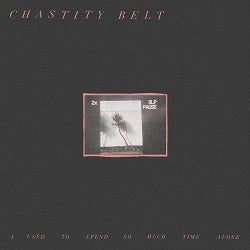 Arcade Sound - CHASTITY BELT - I USED TO SPEND SO MUCH TIME ALONE  LP image